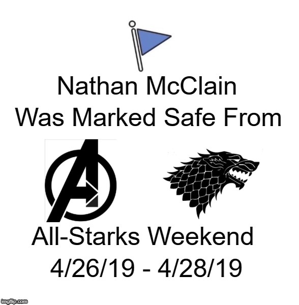 Marked Safe From All-Starks Weekend | Was Marked Safe From; Nathan McClain; All-Starks Weekend; 4/26/19 - 4/28/19 | image tagged in game of thrones,avengers,tony stark,arya stark,bran stark,jon snow | made w/ Imgflip meme maker