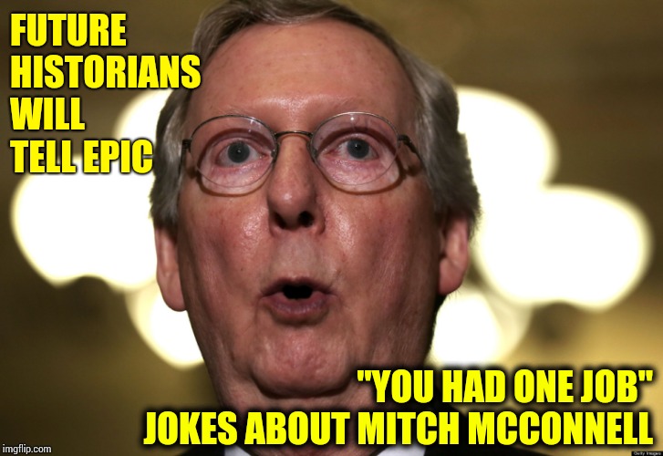 And THIS Little Piggy Went Weeeee Weeeee Weeee All The Way Home  *After A Secret Little Stop At Deutsche Bank | FUTURE HISTORIANS WILL TELL EPIC; "YOU HAD ONE JOB" JOKES ABOUT MITCH MCCONNELL | image tagged in memes,mitch mcconnell,lock him up,obstruction,greedy,miss piggy | made w/ Imgflip meme maker