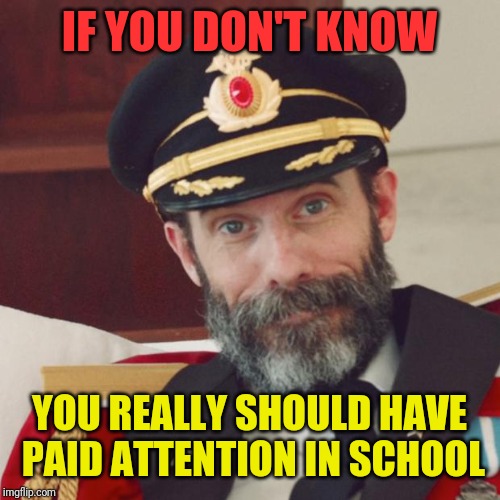 Captain Obvious | IF YOU DON'T KNOW YOU REALLY SHOULD HAVE PAID ATTENTION IN SCHOOL | image tagged in captain obvious | made w/ Imgflip meme maker