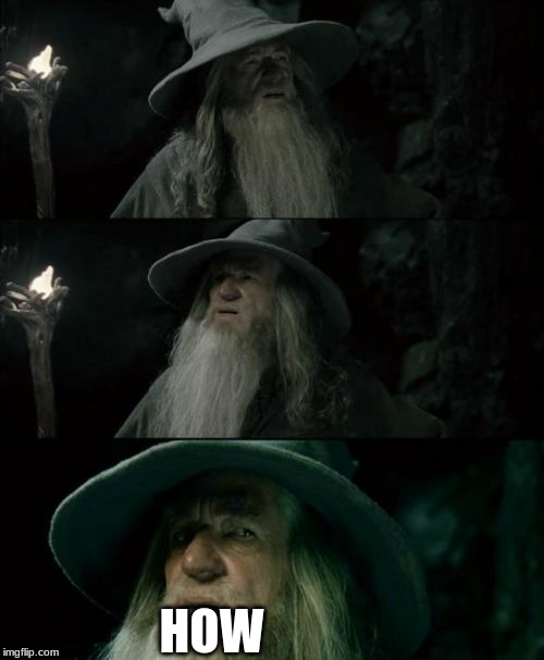 Confused Gandalf Meme | HOW | image tagged in memes,confused gandalf | made w/ Imgflip meme maker