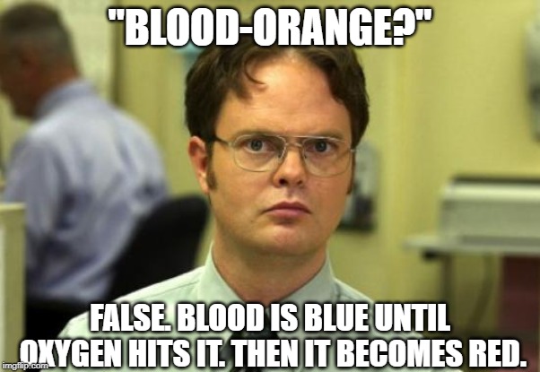At NO POINT is it orange. | "BLOOD-ORANGE?"; FALSE. BLOOD IS BLUE UNTIL OXYGEN HITS IT. THEN IT BECOMES RED. | image tagged in memes,nerd,geek,dork,blood | made w/ Imgflip meme maker