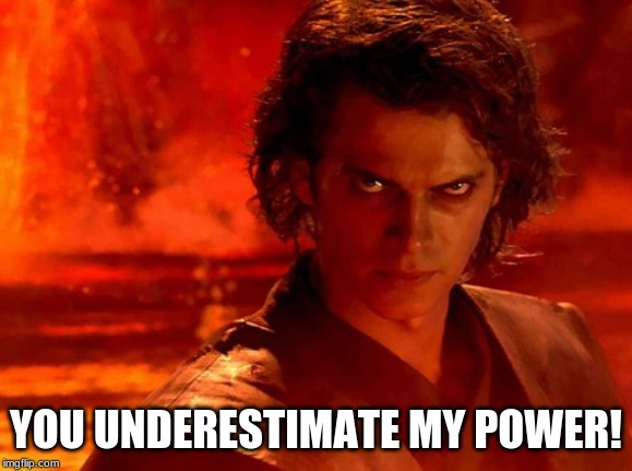 You Underestimate My Power Meme | YOU UNDERESTIMATE MY POWER! | image tagged in memes,you underestimate my power | made w/ Imgflip meme maker
