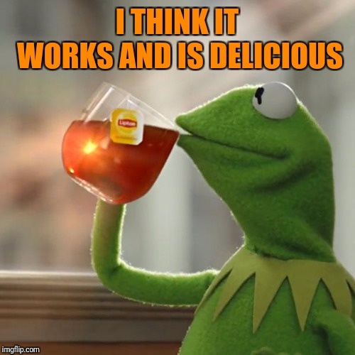 But That's None Of My Business Meme | I THINK IT WORKS AND IS DELICIOUS | image tagged in memes,but thats none of my business,kermit the frog | made w/ Imgflip meme maker