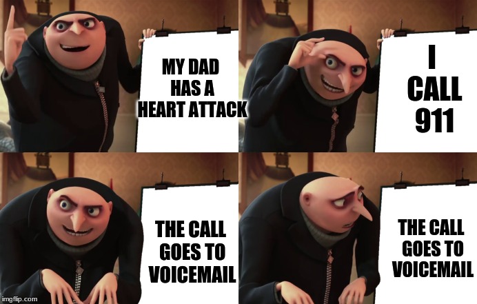 They didn't pick up | I CALL 911; MY DAD HAS A HEART ATTACK; THE CALL GOES TO VOICEMAIL; THE CALL GOES TO VOICEMAIL | image tagged in gru meme | made w/ Imgflip meme maker