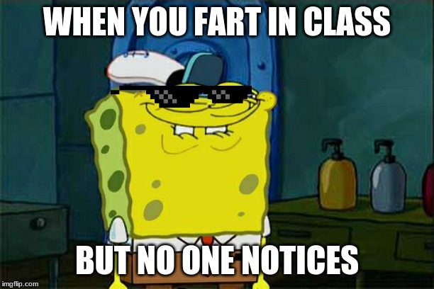 Don't You Squidward | WHEN YOU FART IN CLASS; BUT NO ONE NOTICES | image tagged in memes,dont you squidward | made w/ Imgflip meme maker