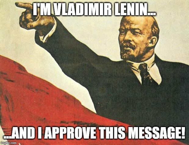 ...you're a communist | I'M VLADIMIR LENIN... ...AND I APPROVE THIS MESSAGE! | image tagged in you're a communist | made w/ Imgflip meme maker