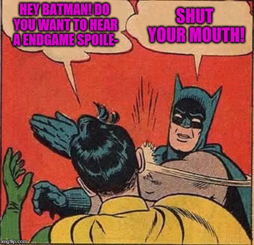 Batman Slapping Robin Meme | HEY BATMAN! DO YOU WANT TO HEAR A ENDGAME SPOILE-; SHUT YOUR MOUTH! | image tagged in memes,batman slapping robin,avengers,marvel,avengers endgame,no spoilers | made w/ Imgflip meme maker