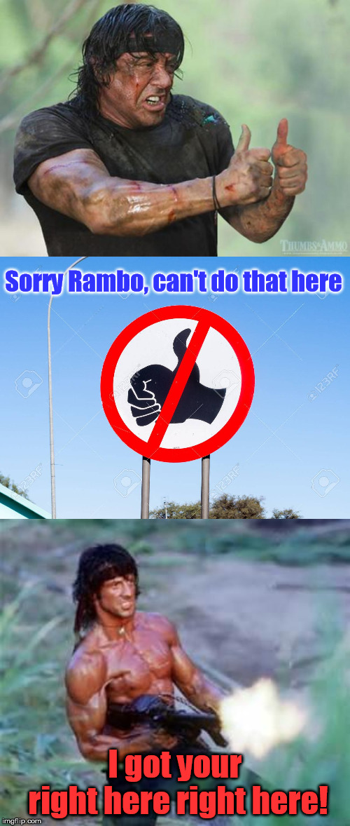 Chuck Norris said I could. | Sorry Rambo, can't do that here; I got your right here right here! | image tagged in rambo,thumbs up rambo | made w/ Imgflip meme maker