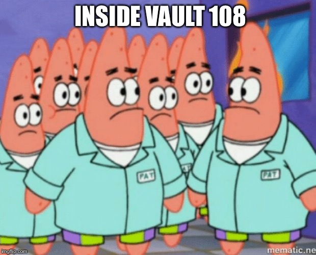 Fallout Patrick | INSIDE VAULT 108 | image tagged in fallout,spongebob | made w/ Imgflip meme maker