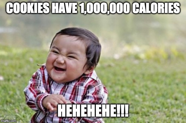 Evil Toddler Meme | COOKIES HAVE 1,OOO,000 CALORIES; HEHEHEHE!!! | image tagged in memes,evil toddler | made w/ Imgflip meme maker