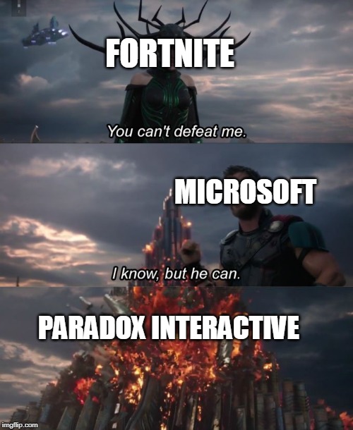 You can't defeat me | FORTNITE; MICROSOFT; PARADOX INTERACTIVE | image tagged in you can't defeat me | made w/ Imgflip meme maker