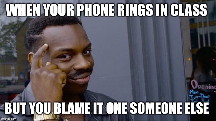 Roll Safe Think About It | WHEN YOUR PHONE RINGS IN CLASS; BUT YOU BLAME IT ONE SOMEONE ELSE | image tagged in memes,roll safe think about it | made w/ Imgflip meme maker