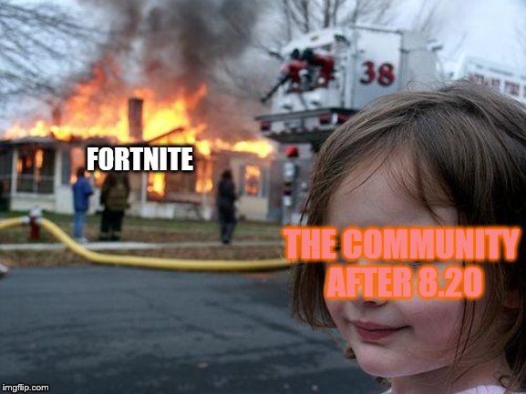 Disaster Girl Meme | FORTNITE; THE COMMUNITY AFTER 8.20 | image tagged in memes,disaster girl | made w/ Imgflip meme maker