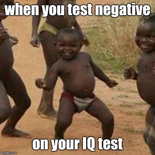 Third World Success Kid | when you test negative; on your IQ test | image tagged in memes,third world success kid | made w/ Imgflip meme maker