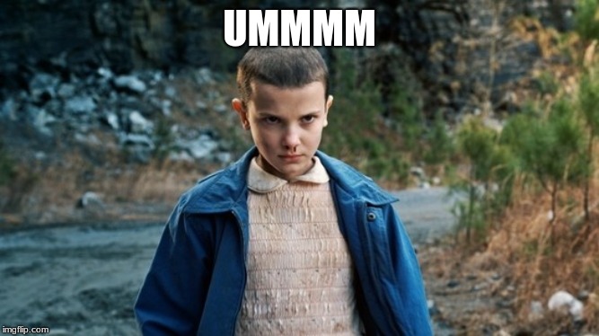 Eleven Stranger Things | UMMMM | image tagged in eleven stranger things | made w/ Imgflip meme maker