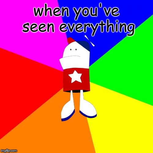 Homestario God | when you've seen everything | image tagged in homestario god | made w/ Imgflip meme maker