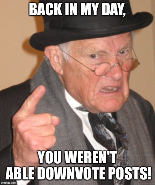 Back In My Day Meme | BACK IN MY DAY, YOU WEREN'T ABLE DOWNVOTE POSTS! | image tagged in memes,back in my day | made w/ Imgflip meme maker