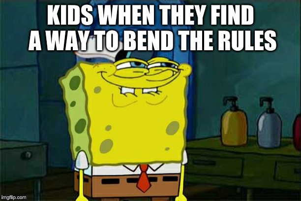 Don't You Squidward | KIDS WHEN THEY FIND A WAY TO BEND THE RULES | image tagged in memes,dont you squidward | made w/ Imgflip meme maker