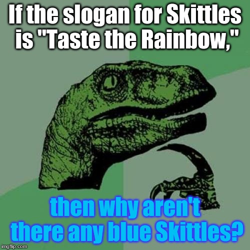We Are NOT Tasting the True Rainbow (#saltyaf) | If the slogan for Skittles is "Taste the Rainbow,"; then why aren't there any blue Skittles? | image tagged in memes,philosoraptor,skittles,rainbow,the truth,blue | made w/ Imgflip meme maker