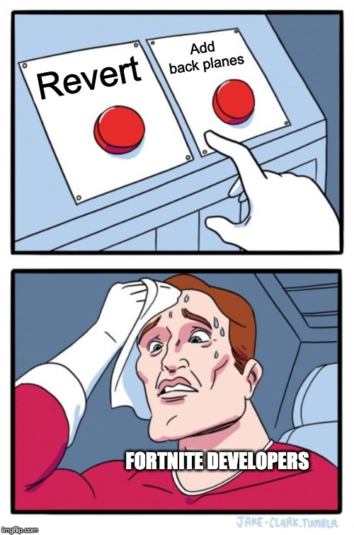 Two Buttons | Add back planes; Revert; FORTNITE DEVELOPERS | image tagged in memes,two buttons | made w/ Imgflip meme maker