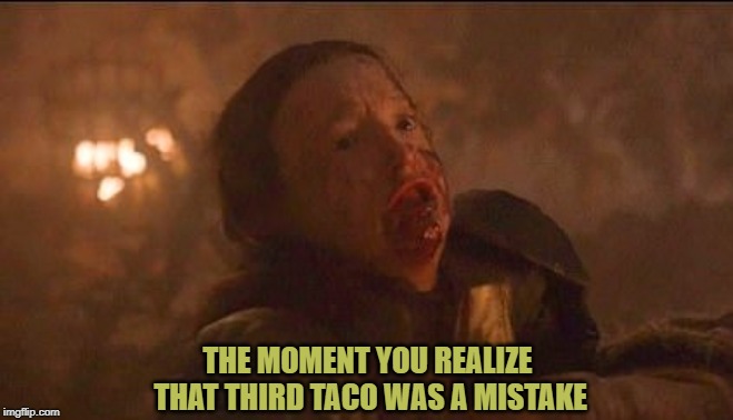 Taco Mistake | THE MOMENT YOU REALIZE THAT THIRD TACO WAS A MISTAKE | image tagged in lyanna mormont,taco bell | made w/ Imgflip meme maker