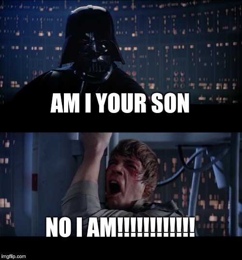 Star Wars No | AM I YOUR SON; NO I AM!!!!!!!!!!!! | image tagged in memes,star wars no | made w/ Imgflip meme maker