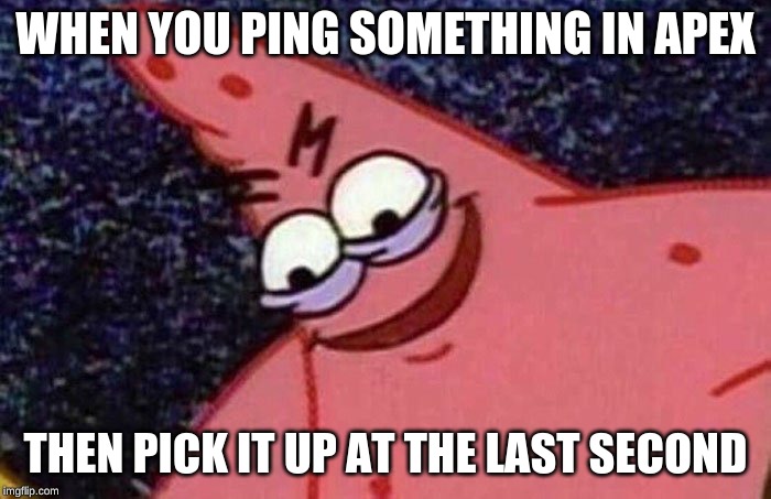 Evil Patrick  | WHEN YOU PING SOMETHING IN APEX; THEN PICK IT UP AT THE LAST SECOND | image tagged in evil patrick | made w/ Imgflip meme maker