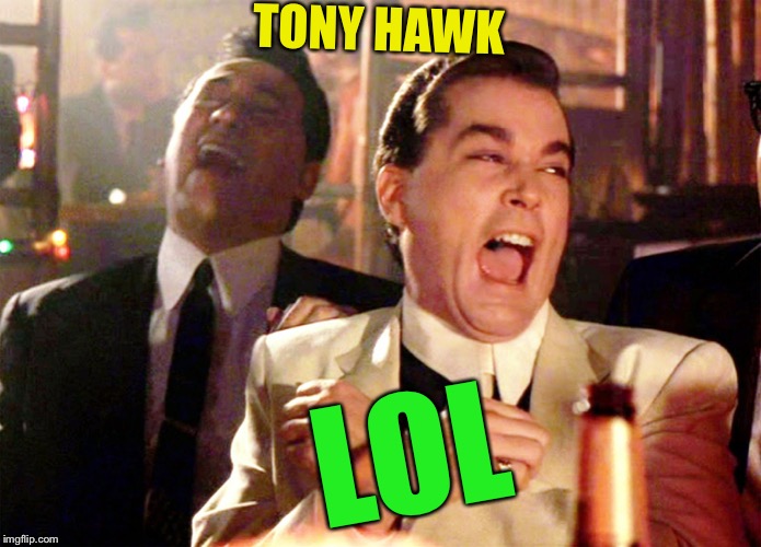 Good Fellas Hilarious Meme | LOL TONY HAWK | image tagged in memes,good fellas hilarious | made w/ Imgflip meme maker