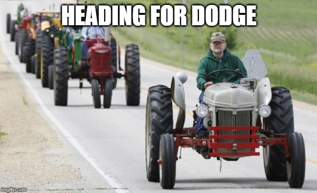 tractors | HEADING FOR DODGE | image tagged in tractors | made w/ Imgflip meme maker