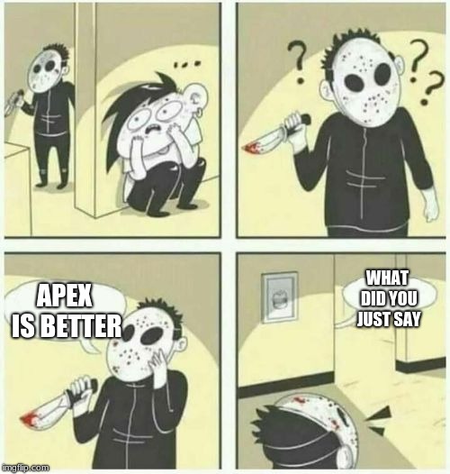 serial killer  | WHAT DID YOU JUST SAY; APEX IS BETTER | image tagged in serial killer | made w/ Imgflip meme maker