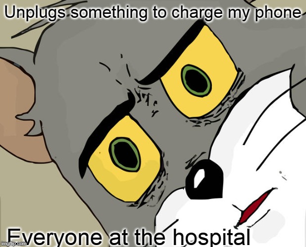 Unsettled Tom Meme | Unplugs something to charge my phone; Everyone at the hospital | image tagged in memes,unsettled tom | made w/ Imgflip meme maker