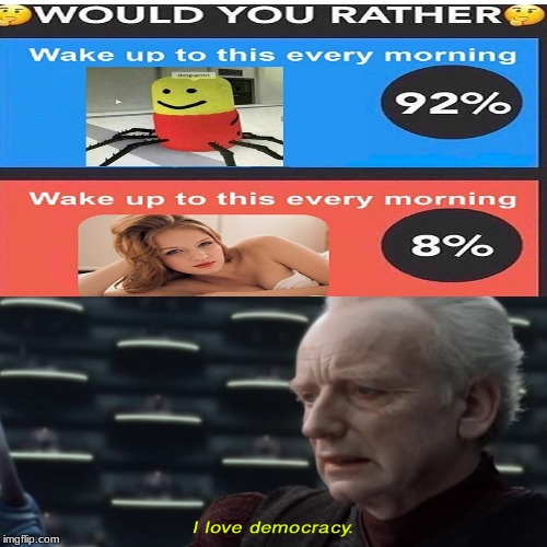 i love democracy | image tagged in memes,funnymemes,dankmemes,shitpost,funny | made w/ Imgflip meme maker