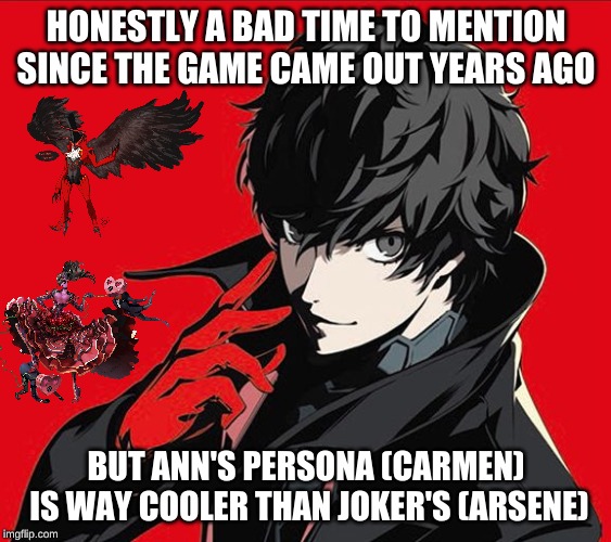 Also where tf is Futaba's Persona? | HONESTLY A BAD TIME TO MENTION SINCE THE GAME CAME OUT YEARS AGO; BUT ANN'S PERSONA (CARMEN) IS WAY COOLER THAN JOKER'S (ARSENE) | image tagged in memes,persona 5,carmen,arsene | made w/ Imgflip meme maker