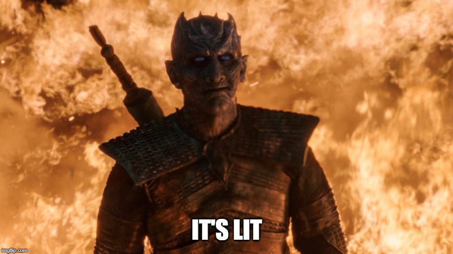 IT'S LIT | image tagged in game of thrones | made w/ Imgflip meme maker