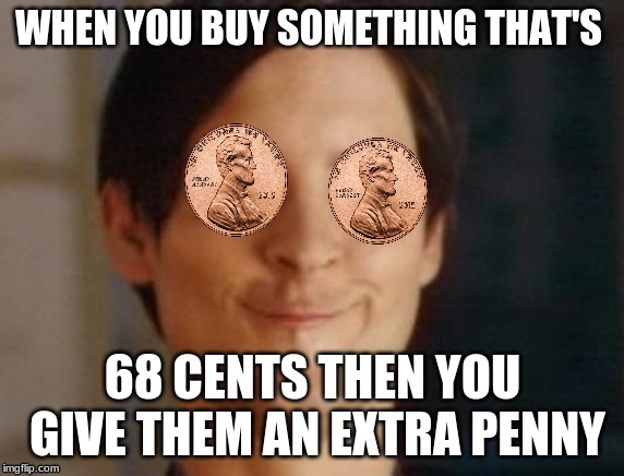 Spiderman Peter Parker | WHEN YOU BUY SOMETHING THAT'S; 68 CENTS THEN YOU GIVE THEM AN EXTRA PENNY | image tagged in memes,spiderman peter parker | made w/ Imgflip meme maker