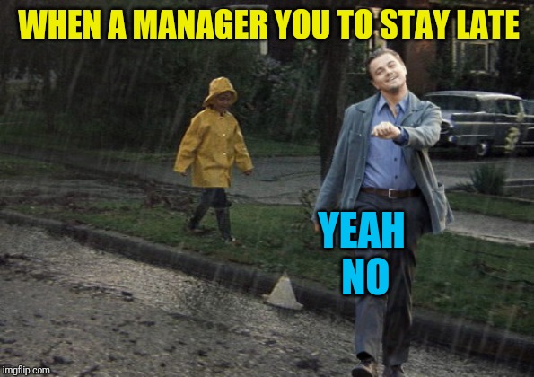 Retail workers when their shift ends | WHEN A MANAGER YOU TO STAY LATE; YEAH NO | image tagged in leo takes a happy walk in derry maine,retail | made w/ Imgflip meme maker