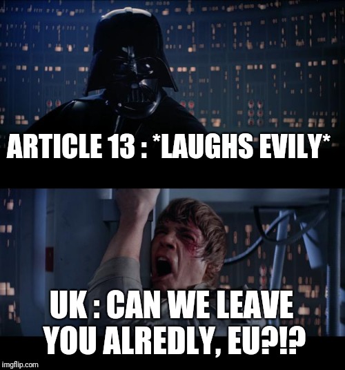 Star Wars No | ARTICLE 13 : *LAUGHS EVILY*; UK : CAN WE LEAVE YOU ALREDLY, EU?!? | image tagged in memes,star wars no | made w/ Imgflip meme maker