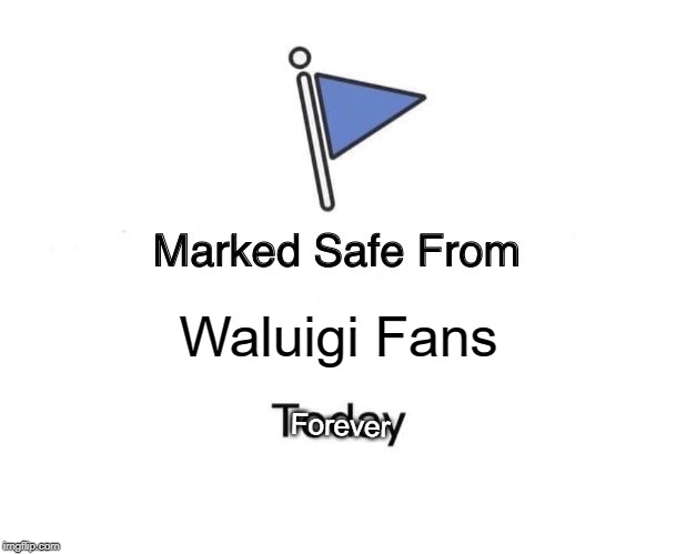 The Waluigi Fandom Stinks | Waluigi Fans; Forever | image tagged in memes,marked safe from | made w/ Imgflip meme maker