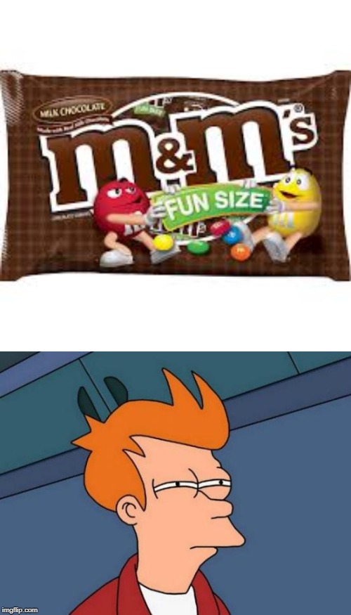 image tagged in memes,futurama fry,fun,candy | made w/ Imgflip meme maker