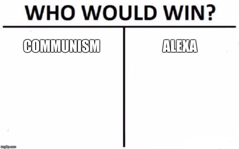 Who Would Win? | COMMUNISM; ALEXA | image tagged in memes,who would win | made w/ Imgflip meme maker