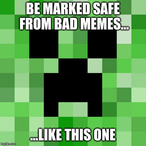 Scumbag Minecraft Meme | BE MARKED SAFE FROM BAD MEMES... ...LIKE THIS ONE | image tagged in memes,scumbag minecraft | made w/ Imgflip meme maker