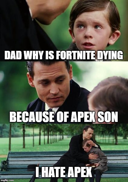Finding Neverland Meme | DAD WHY IS FORTNITE DYING; BECAUSE OF APEX SON; I HATE APEX | image tagged in memes,finding neverland | made w/ Imgflip meme maker