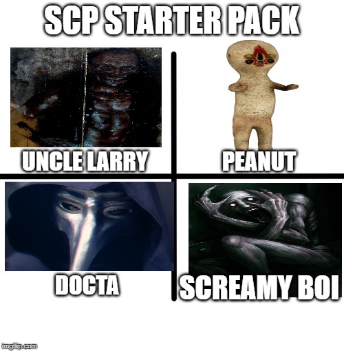 Blank Starter Pack | SCP STARTER PACK; UNCLE LARRY; PEANUT; SCREAMY BOI; DOCTA | image tagged in memes,blank starter pack | made w/ Imgflip meme maker
