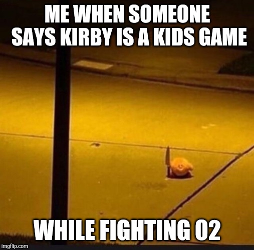 "Kirby's a kids game" | ME WHEN SOMEONE SAYS KIRBY IS A KIDS GAME; WHILE FIGHTING 02 | image tagged in kirby with knife 2,serial killer,human stupidity | made w/ Imgflip meme maker