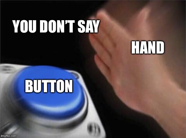 Blank Nut Button | YOU DON’T SAY; HAND; BUTTON | image tagged in memes,blank nut button | made w/ Imgflip meme maker