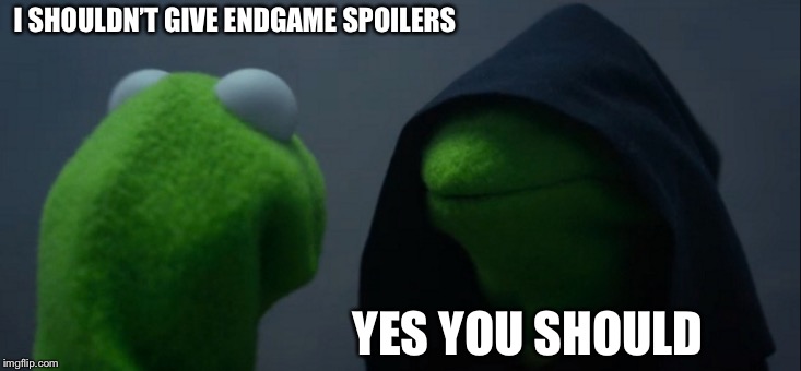 Evil Kermit | I SHOULDN’T GIVE ENDGAME SPOILERS; YES YOU SHOULD | image tagged in memes,evil kermit | made w/ Imgflip meme maker