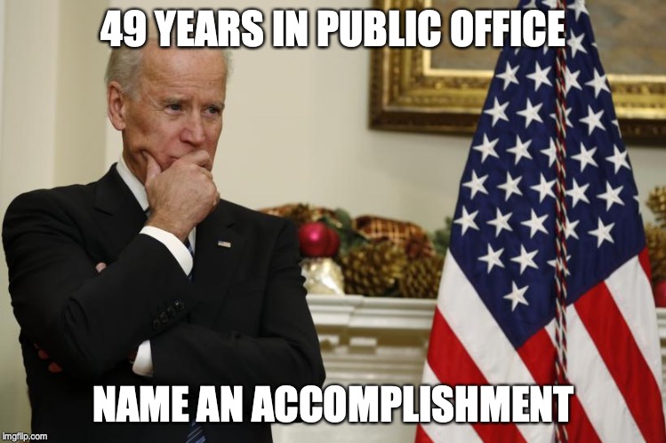 49 YEARS IN PUBLIC OFFICE; NAME AN ACCOMPLISHMENT | image tagged in biden,election 2020 | made w/ Imgflip meme maker