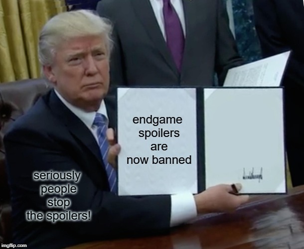 stop with spoilers! | endgame spoilers are now banned; seriously people stop the spoilers! | image tagged in memes,trump bill signing,avengers endgame,no spoilers | made w/ Imgflip meme maker