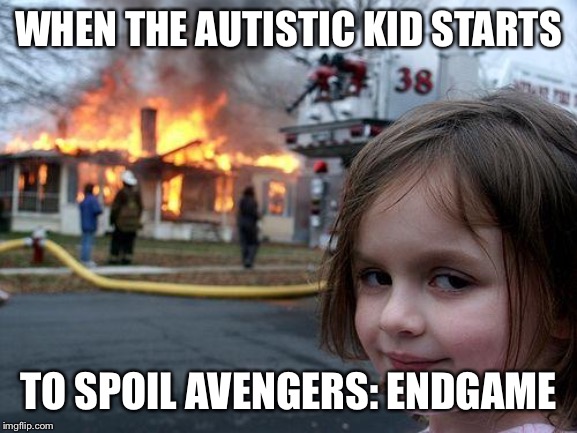 Disaster Girl Meme | WHEN THE AUTISTIC KID STARTS; TO SPOIL AVENGERS: ENDGAME | image tagged in memes,disaster girl | made w/ Imgflip meme maker