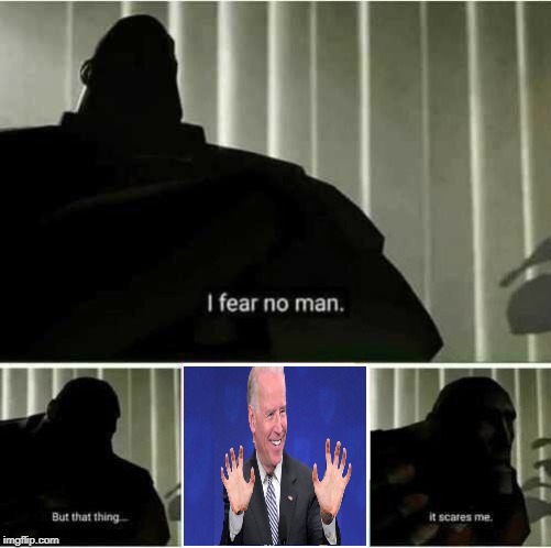 Joe "Paws" Biden | image tagged in i fear no man | made w/ Imgflip meme maker